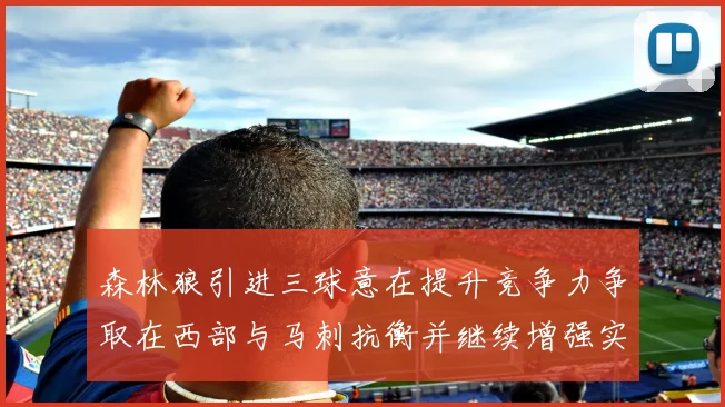 森林狼引进三球意在提升竞争力争取在西部与马刺抗衡并继续增强实力